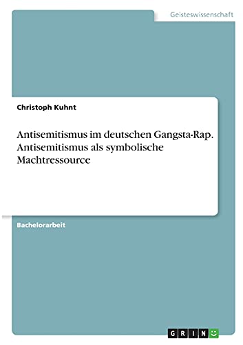 Antisemitismus im deutschen Gangsta-Rap. Antisemitismus als symbolische Machtressource von Grin Verlag