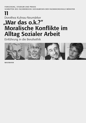 "War das o.k.?" Moralische Konflikte im Alltag Sozialer Arbeit: Einführung in die Berufsethik (Forschung, Studium und Praxis: Schriften des FB Sozialwesens der Fachhochschule Münster)