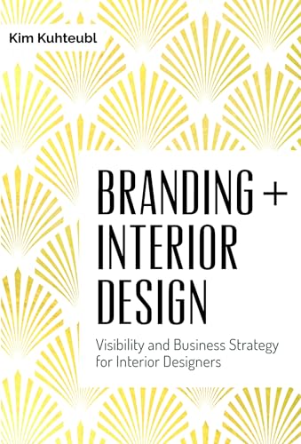 Branding Interior Design: Visibilty and Business Strategy for Interior Designers: Visibility and Business Strategy for Interior Designers