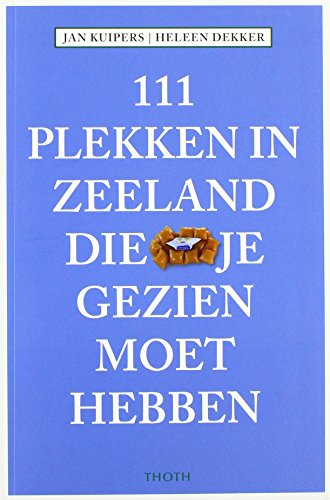 111 Plekken in Zeeland die je gezien moet hebben (111 plekken-serie) von Thoth, Uitgeverij