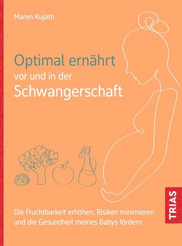 Optimal ernährt vor und in der Schwangerschaft: Die Fruchtbarkeit erhöhen, Risiken minimieren und die Gesundheit meines Babys fördern von TRIAS