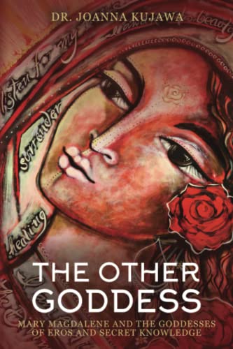The Other Goddess: Mary Magdalene and the Goddesses of Eros and Secret Knowledge The Other Goddess: Mary Magdalene and the Goddesses of Eros and Secret Knowledge von Haniel Press