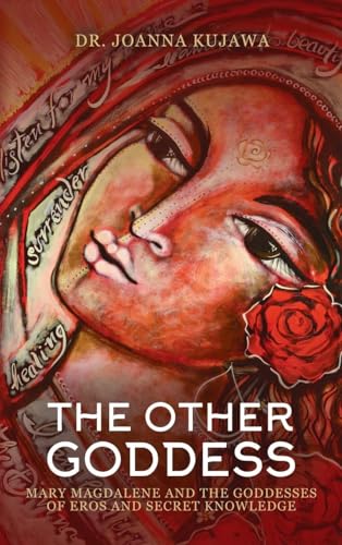 The Other Goddess: Mary Magdalene and the Goddesses of Eros and Secret Knowledge The Other Goddess: Mary Magdalene and the Goddesses of Eros and Secret Knowledge von Haniel Press