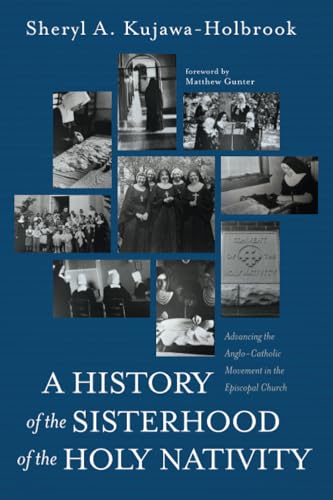 A History of the Sisterhood of the Holy Nativity: Advancing the Anglo-Catholic Movement in the Episcopal Church von Pickwick Publications