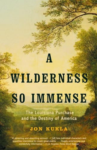 A Wilderness So Immense: The Louisiana Purchase and the Destiny of America A Wilderness So Immense: The Louisiana Purchase and the Destiny of America