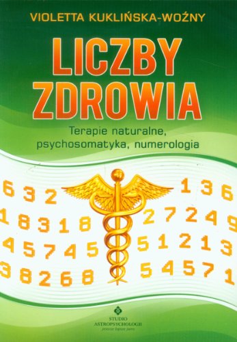 Liczby zdrowia: Terapie naturalne, psychosomatyka, numerologia.