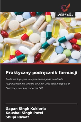 Praktyczny podręcznik farmacji: Ściśle według sylabusa opracowanego na podstawie rozporządzenia w sprawie edukacji 2020 zalecanego dla D. Pharmacy, ... dla D. Pharmacy, pierwszy rok przez PCI von Wydawnictwo Nasza Wiedza