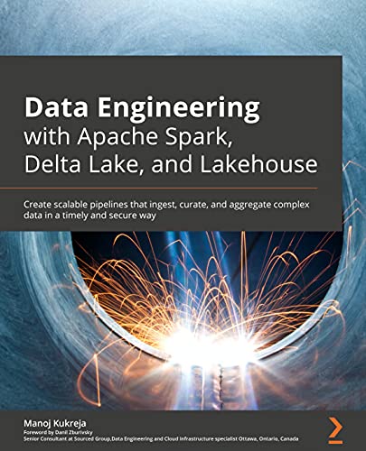 Data Engineering with Apache Spark, Delta Lake, and Lakehouse: Create scalable pipelines that ingest, curate, and aggregate complex data in a timely and secure way Data Engineering with Apache Spark, Delta Lake, and Lakehouse: Create scalable pipelines that ingest, curate, and aggregate complex data in a timely and secure way von Packt Publishing