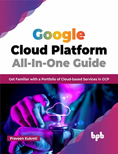 Google Cloud Platform All-In-One Guide: Get Familiar with a Portfolio of Cloud-based Services in GCP (English Edition) von BPB publications