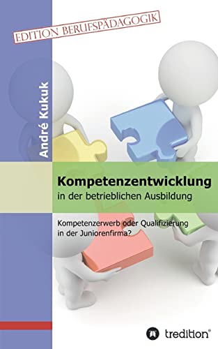 Kompetenzentwicklung in der betrieblichen Ausbildung: Kompetenzerwerb oder Qualifizierung in der Juniorenfirma? von tredition