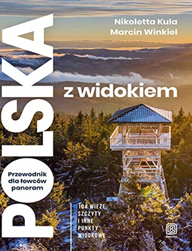 Polska z widokiem Przewodnik dla łowców panoram: 104 wieże, szczyty i inne punkty widokowe von Bezdroża