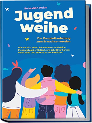 Jugendweihe - Die Komplettanleitung zum Erwachsenwerden: Wie du dich selbst kennenlernst und deine Persönlichkeit entfaltest, um Schritt für Schritt deine Ziele und Träume zu verwirklichen von Edition Lunerion