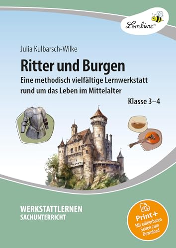 Ritter und Burgen: Eine methodisch vielfältige Lernwerkstatt rund um das Leben im Mittelalter für Klasse 3-4: Eine methodische vielfältige Lernwerkstatt rund um das Leben im Mittelalter