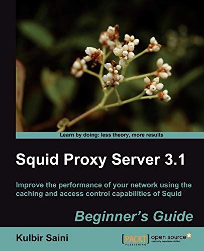 Squid Proxy Server 3.1: Beginner's Guide: Improve the Performance of Your Network Using the Caching and Access Control Capabilities of Squid