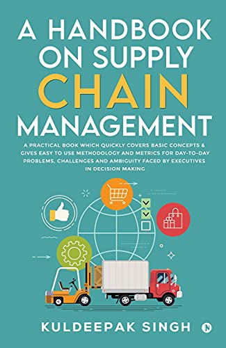 A Handbook on Supply Chain Management: A practical book which quickly covers basic concepts & gives easy to use methodology and metrics for day-to-day ... faced by executives in decision making von Notion Press