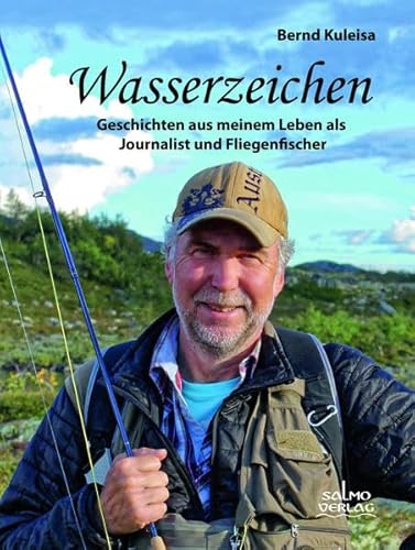 Wasserzeichen: Geschichten aus meinem Leben als Journalist und Fliegenfischer