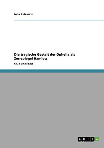 Die tragische Gestalt der Ophelia als Zerrspiegel Hamlets