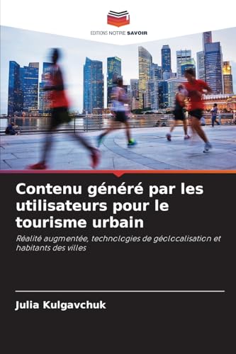Contenu généré par les utilisateurs pour le tourisme urbain: Réalité augmentée, technologies de géolocalisation et habitants des villes von Editions Notre Savoir