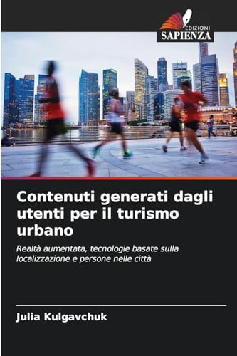Contenuti generati dagli utenti per il turismo urbano: Realtà aumentata, tecnologie basate sulla localizzazione e persone nelle città von Edizioni Sapienza