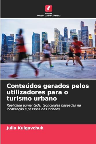Conteúdos gerados pelos utilizadores para o turismo urbano: Realidade aumentada, tecnologias baseadas na localização e pessoas nas cidades von Edições Nosso Conhecimento