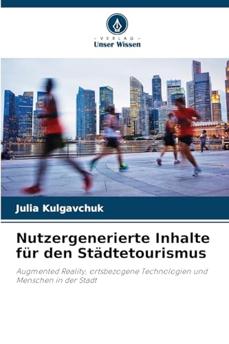Nutzergenerierte Inhalte für den Städtetourismus: Augmented Reality, ortsbezogene Technologien und Menschen in der Stadt von Verlag Unser Wissen