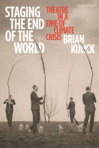 Staging the End of the World: Theatre in a Time of Climate Crisis von Methuen Drama