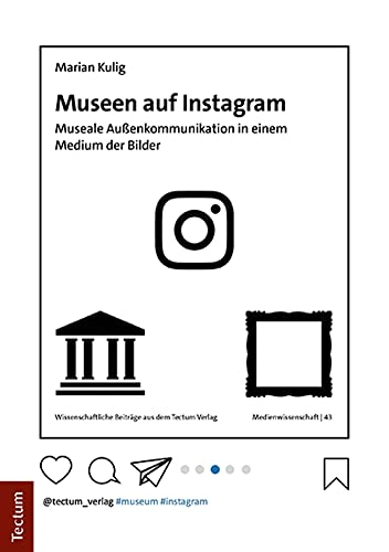 Museen auf Instagram: Museale Außenkommunikation in einem Medium der Bilder (Wissenschaftliche Beiträge aus dem Tectum Verlag: Medienwissenschaft) von Tectum Wissenschaftsverlag