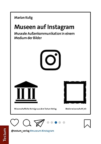 Museen auf Instagram: Museale Außenkommunikation in einem Medium der Bilder (Wissenschaftliche Beiträge aus dem Tectum Verlag: Medienwissenschaft) Museen auf Instagram: Museale Außenkommunikation in einem Medium der Bilder (Wissenschaftliche Beiträge aus dem Tectum Verlag: Medienwissenschaft) von Tectum Wissenschaftsverlag
