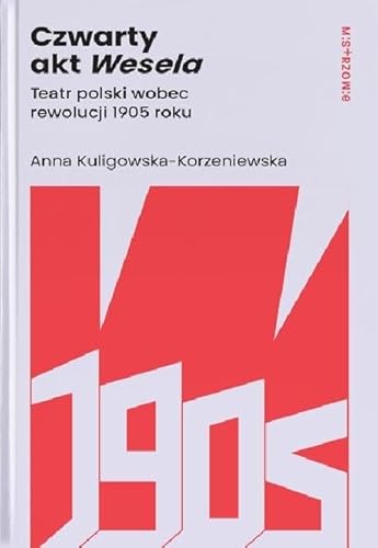 Czwarty akt Wesela. Teatr polski wobec rewolucji 1905 roku von Instytut Teatralny
