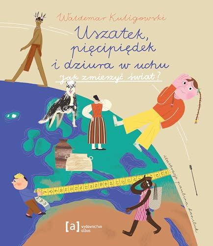 Uszatek piędzipiędek i dziura w uchu: Jak zmierzyć świat? von Albus