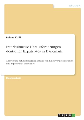 Interkulturelle Herausforderungen deutscher Expatriates in Dänemark: Analyse und Schlussfolgerung anhand von Kulturvergleichsstudien und explorativen Interviews Interkulturelle Herausforderungen deutscher Expatriates in Dänemark: Analyse und Schlussfolgerung anhand von Kulturvergleichsstudien und explorativen Interviews von GRIN Verlag
