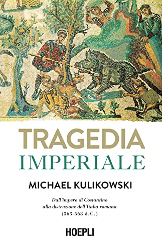 Tragedia imperiale. Dall'impero di Costantino alla distruzione dell'Italia romana (363-568 d.C.) (Saggi) von Hoepli