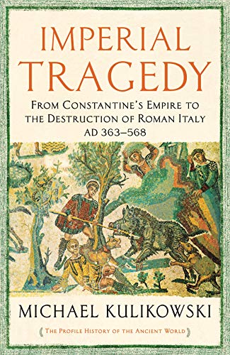 Imperial Tragedy: From Constantine’s Empire to the Destruction of Roman Italy AD 363-568 (The Profile History of the Ancient World Series) von Profile Books