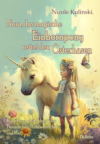 Nora, das magische Einhornpony, rettet den Osterhasen - Kinderbuch ab 4 Jahren über Freundschaft, Hilfsbereitschaft und Mut von Verlag DeBehr