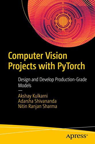 Computer Vision Projects with PyTorch: Design and Develop Production-Grade Models von Apress