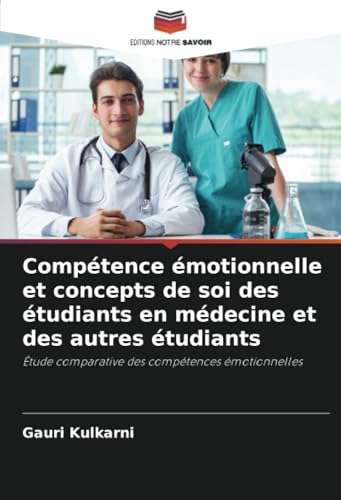 Compétence émotionnelle et concepts de soi des étudiants en médecine et des autres étudiants: Étude comparative des compétences émotionnelles von Editions Notre Savoir