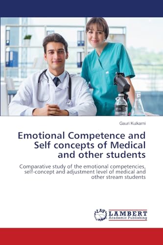 Emotional Competence and Self concepts of Medical and other students: Comparative study of the emotional competencies, self-concept and adjustment level of medical and other stream students von LAP LAMBERT Academic Publishing