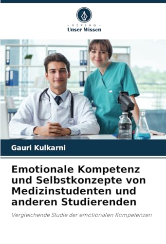Emotionale Kompetenz und Selbstkonzepte von Medizinstudenten und anderen Studierenden: Vergleichende Studie der emotionalen Kompetenzen von Verlag Unser Wissen