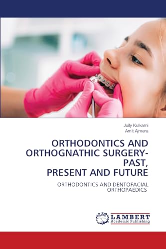 ORTHODONTICS AND ORTHOGNATHIC SURGERY-PAST, PRESENT AND FUTURE: ORTHODONTICS AND DENTOFACIAL ORTHOPAEDICS von LAP LAMBERT Academic Publishing