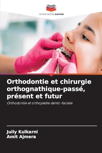 Orthodontie et chirurgie orthognathique-passé, présent et futur: Orthodontie et orthopédie dento-faciale von Editions Notre Savoir