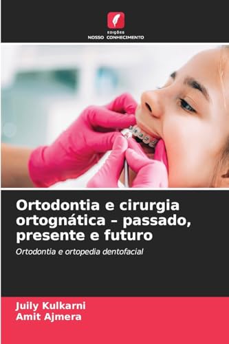 Ortodontia e cirurgia ortognática - passado, presente e futuro: Ortodontia e ortopedia dentofacial