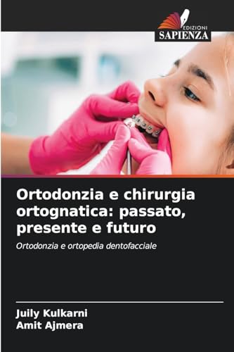 Ortodonzia e chirurgia ortognatica: passato, presente e futuro: Ortodonzia e ortopedia dentofacciale von Edizioni Sapienza