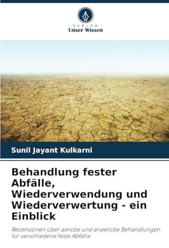 Behandlung fester Abfälle, Wiederverwendung und Wiederverwertung - ein Einblick: Rezensionen über aerobe und anaerobe Behandlungen für verschiedene feste Abfälle von Verlag Unser Wissen