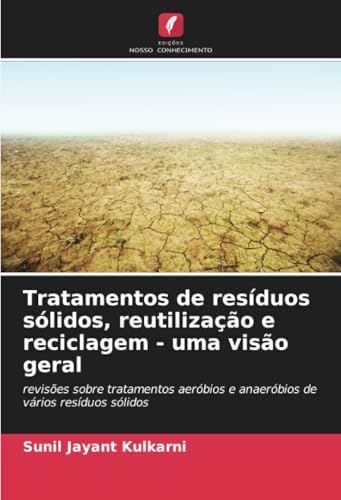 Tratamentos de resíduos sólidos, reutilização e reciclagem - uma visão geral: revisões sobre tratamentos aeróbios e anaeróbios de vários resíduos sólidos von Edições Nosso Conhecimento