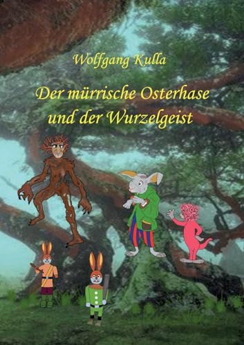 Der mürrische Osterhase und der Wurzelgeist: Eine Geschichte zum Osterfest: Für Kinder ab 5 Jahren und Erstleser*innen von BoD – Books on Demand