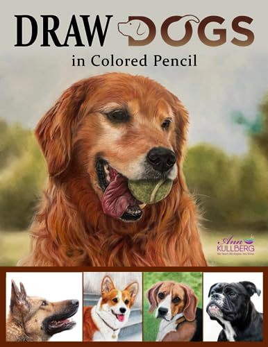 DRAW Dogs in Colored Pencil: The Ultimate Step by Step Guide (DRAW in Colored Pencil)