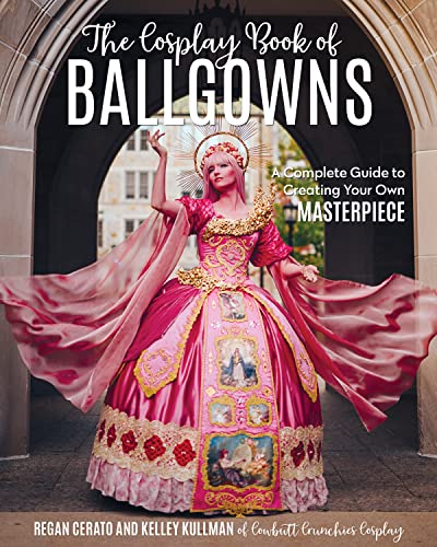 The Cosplay Book of Ballgowns: A Complete Guide to Creating Your Own Masterpiece von C&T PUBLISHING