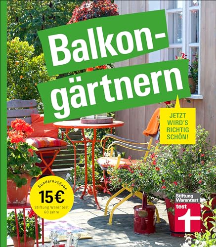 Balkongärtnern – alles was Sie darüber wissen müssen und wie Sie auch mit wenig Zeit viel erreichen können, gut geeignet für Anfänger: Jetzt wird's richtig schön | Sonderausgabe von Stiftung Warentest