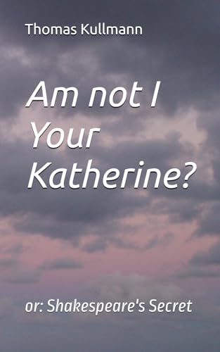 Am not I Your Katherine?: or: Shakespeare's Secret von Independently published