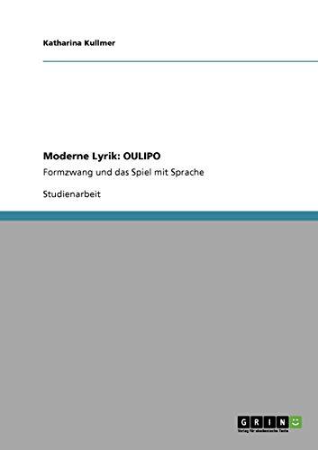 Moderne Lyrik: OULIPO: Formzwang und das Spiel mit Sprache von GRIN Verlag